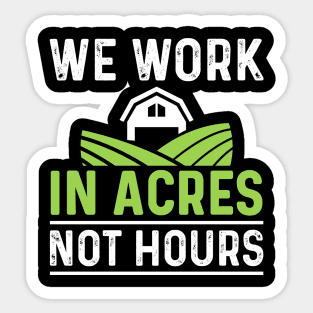 We Work In Acres Not Hours Sticker